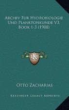 Archiv Fur Hydrobiologie Und Planktonkunde V3, Book 1-3 (1908)