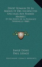 Droit Romain De La Manus Et Des Incapacites Speciales Aux Femmes Mariees: Et Des Effets De La Puissance Paternelle (1868)