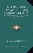 Die Protokolle Des Mannheimer Nationaltheaters: Unter Dalberg Aus Den Jahren 1781 Bis 1789 (1890)