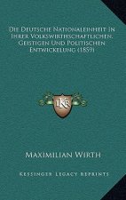 Die Deutsche Nationaleinheit In Ihrer Volkswirthschaftlichen, Geistigen Und Politischen Entwickelung (1859)