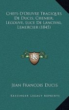 Chefs-D'Oeuvre Tragiques De Ducis, Chenier, Legouve, Luce De Lancival, Lemercier (1845)