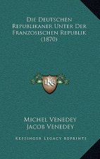 Die Deutschen Republikaner Unter Der Franzosischen Republik (1870)