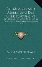 Die Mission And Asbreitung Des Christentums V1: Die Mission In Wort Und Lat, In Den Ersten Drei Jahrhunderten (1915)