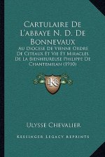 Cartulaire De L'abbaye N. D. De Bonnevaux: Au Diocese De Vienne Ordre De Citeaux Et Vie Et Miracles De La Bienheureuse Philippe De Chantemilan (1910)