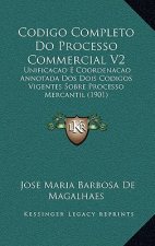Codigo Completo Do Processo Commercial V2: Unificacao E Coordenacao Annotada Dos Dois Codigos Vigentes Sobre Processo Mercantil (1901)