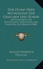 Der Olymp Oder Mythologie Der Griechen Und Romer: Mit Einschluss Der Aegyptischen, Nordischen Und Indischen Gotterlehre (1868)