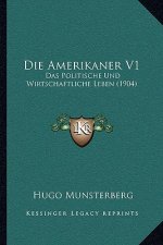 Die Amerikaner V1: Das Politische Und Wirtschaftliche Leben (1904)