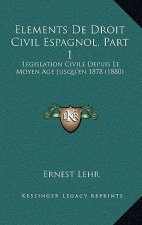 Elements De Droit Civil Espagnol, Part 1: Legislation Civile Depuis Le Moyen Age Jusqu'en 1878 (1880)