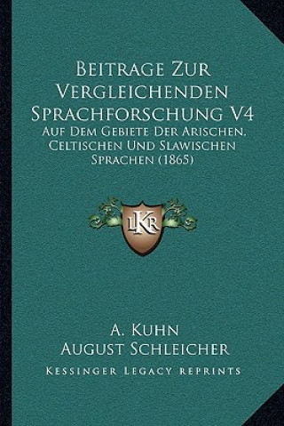 Beitrage Zur Vergleichenden Sprachforschung V4: Auf Dem Gebiete Der Arischen, Celtischen Und Slawischen Sprachen (1865)