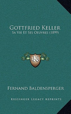 Gottfried Keller: Sa Vie Et Ses Oeuvres (1899)