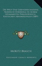 Die Welt Und Lebensanschauung Friedrich Ueberwegs In Seinem Gesammelten Philosophisch- Kritischen Abhandlungen (1889)