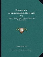 Beitrage Zur Alterthumskunde Russlands V1: Von Den Altesten Zeiten Bis Um Das Jahr 400 N. Chr. (1882)