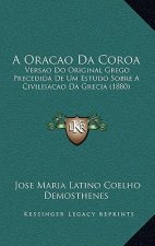 A Oracao Da Coroa: Versao Do Original Grego Precedida De Um Estudo Sobre A Civilisacao Da Grecia (1880)