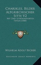 Charikles, Bilder Altgriechischer Sitte V2: Mit Zwei Lithographirten Tafeln (1840)