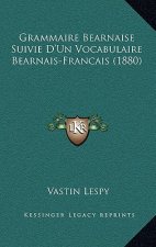 Grammaire Bearnaise Suivie D'Un Vocabulaire Bearnais-Francais (1880)