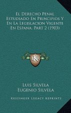 El Derecho Penal Estudiado En Principios Y En La Legislacion Vigente En Espana, Part 2 (1903)