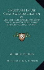 Einleitung In Die Geisteswissenschaften V1: Versuch Einer Grundlegung Fur Das Studium Der Gesellschaft Und Der Geschichte (1883)