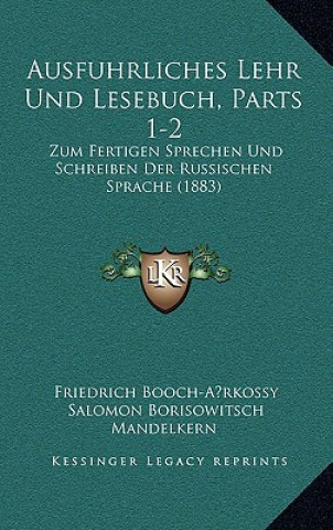 Ausfuhrliches Lehr Und Lesebuch, Parts 1-2: Zum Fertigen Sprechen Und Schreiben Der Russischen Sprache (1883)