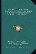 Ausgewahlte Gedichte Der Romischen Elegiker V1, Catullus, Und Ausgewahlte Lustpiele Des Publius Terentius (1855)