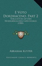 E Voto Dordraceno, Part 2: Toelichting Op Den Heidelbergschen Catechismus (1905)
