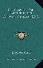 Die Formen Und Lautlehre Der Sprache Otfrids (1869)