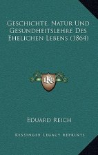 Geschichte, Natur Und Gesundheitslehre Des Ehelichen Lebens (1864)