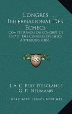 Congres International Des Echecs: Compte Rendu Du Congres De 1867 Et Des Congres D'Echecs Anterieurs (1868)