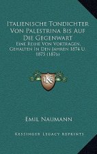 Italienische Tondichter Von Palestrina Bis Auf Die Gegenwart: Eine Reihe Von Vortragen, Gehalten In Den Jahren 1874 U. 1875 (1876)