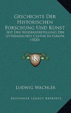 Geschichte Der Historischen Forschung Und Kunst: Seit Der Wiederherstellung Der Litterarischen Cultur In Europa (1820)