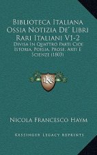 Biblioteca Italiana Ossia Notizia De' Libri Rari Italiani V1-2: Divisa In Quattro Parti Cioe Istoria, Poesia, Prose, Arti E Scienze (1803)