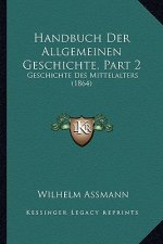 Handbuch Der Allgemeinen Geschichte, Part 2: Geschichte Des Mittelalters (1864)