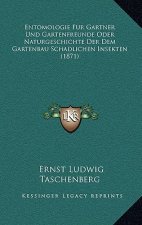 Entomologie Fur Gartner Und Gartenfreunde Oder Naturgeschichte Der Dem Gartenbau Schadlichen Insekten (1871)