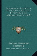 Akademische Predigten Und Reden Vorzuglich Bey Feyerlichen Veranlassungen (1819)
