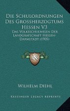 Die Schulordnungen Des Grossherzogtums Hessen V3: Das Volksschulwesen Der Landgrafschaft Hessen-Darmstadt (1905)