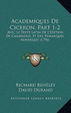 Academiques De Ciceron, Part 1-2: Avec Le Texte Latin De L'Edition De Cambridge, Et Des Remarques Nouvelles (1796)
