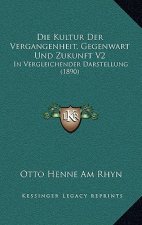 Die Kultur Der Vergangenheit, Gegenwart Und Zukunft V2: In Vergleichender Darstellung (1890)