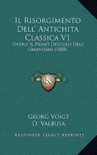 Il Risorgimento Dell' Antichita Classica V1: Overo Il Primo Descolo Dell' Umanismo (1888)