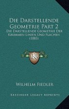 Die Darstellende Geometrie Part 2: Die Darstellende Geometrie Der Krummen Linien Und Flachen (1885)