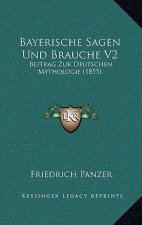 Bayerische Sagen Und Brauche V2: Beitrag Zur Deutschen Mythologie (1855)