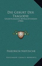 Die Geburt Der Tragodie: Unzeitgemasse Betrachtungen (1903)