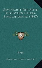 Geschichte Der Alten Russischen Heeres-Einrichtungen (1867)