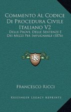 Commento Al Codice Di Procedura Civile Italiano V2: Delle Prove, Delle Sentenze E Dei Mezzi Per Impugnarle (1876)