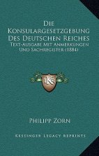 Die Konsulargesetzgebung Des Deutschen Reiches: Text-Ausgabe Mit Anmerkungen Und Sachregister (1884)