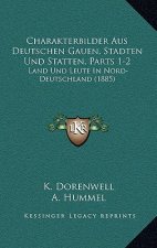 Charakterbilder Aus Deutschen Gauen, Stadten Und Statten, Parts 1-2: Land Und Leute In Nord-Deutschland (1885)