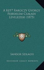 A Ket Rakoczy Gyorgy Fejedelem Csaladi Levelezese (1875)