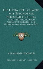 Die Flora Der Schweiz, Mit Besonderer Berucksichtigung: Ihrer Vertheilung Nach Allgemein Physischen Und Geologischen Momenten (1847)