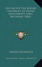 Geschichte Der Wiener Universitat Im Ersten Jahrunderte Ihres Bestehens (1865)