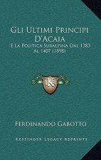 Gli Ultimi Principi D'Acaia: E La Politica Subalpina Dal 1383 Al 1407 (1898)