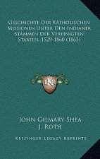 Geschichte Der Katholischen Missionen Unter Den Indianer Stammen Der Vereinigten Staaten, 1529-1860 (1863)