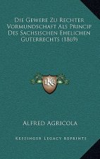 Die Gewere Zu Rechter Vormundschaft Als Princip Des Sachsischen Ehelichen Guterrechts (1869)